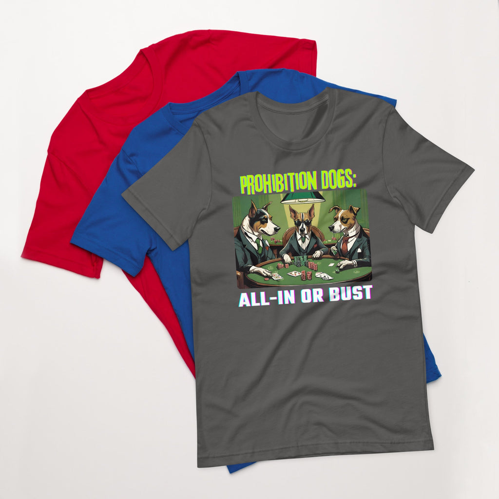 Prohibition Dogs: All-In or Bust T-shirt, Unisex