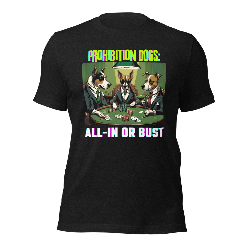 Prohibition Dogs: All-In or Bust T-shirt, Unisex