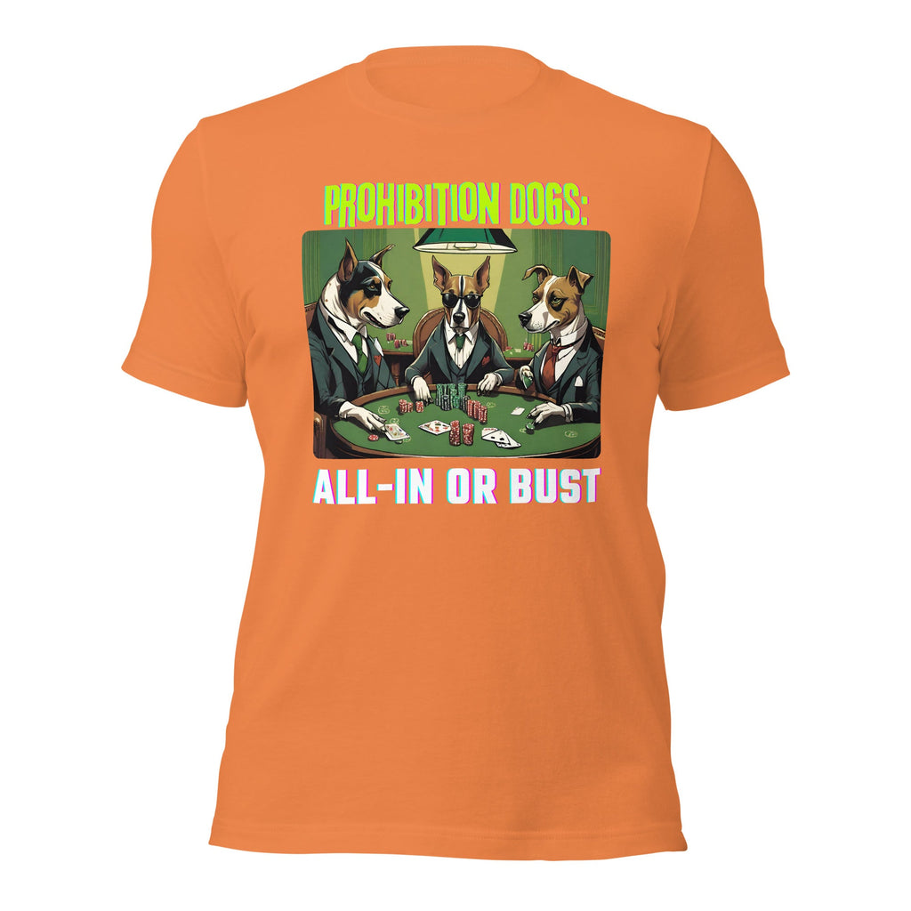Prohibition Dogs: All-In or Bust T-shirt, Unisex