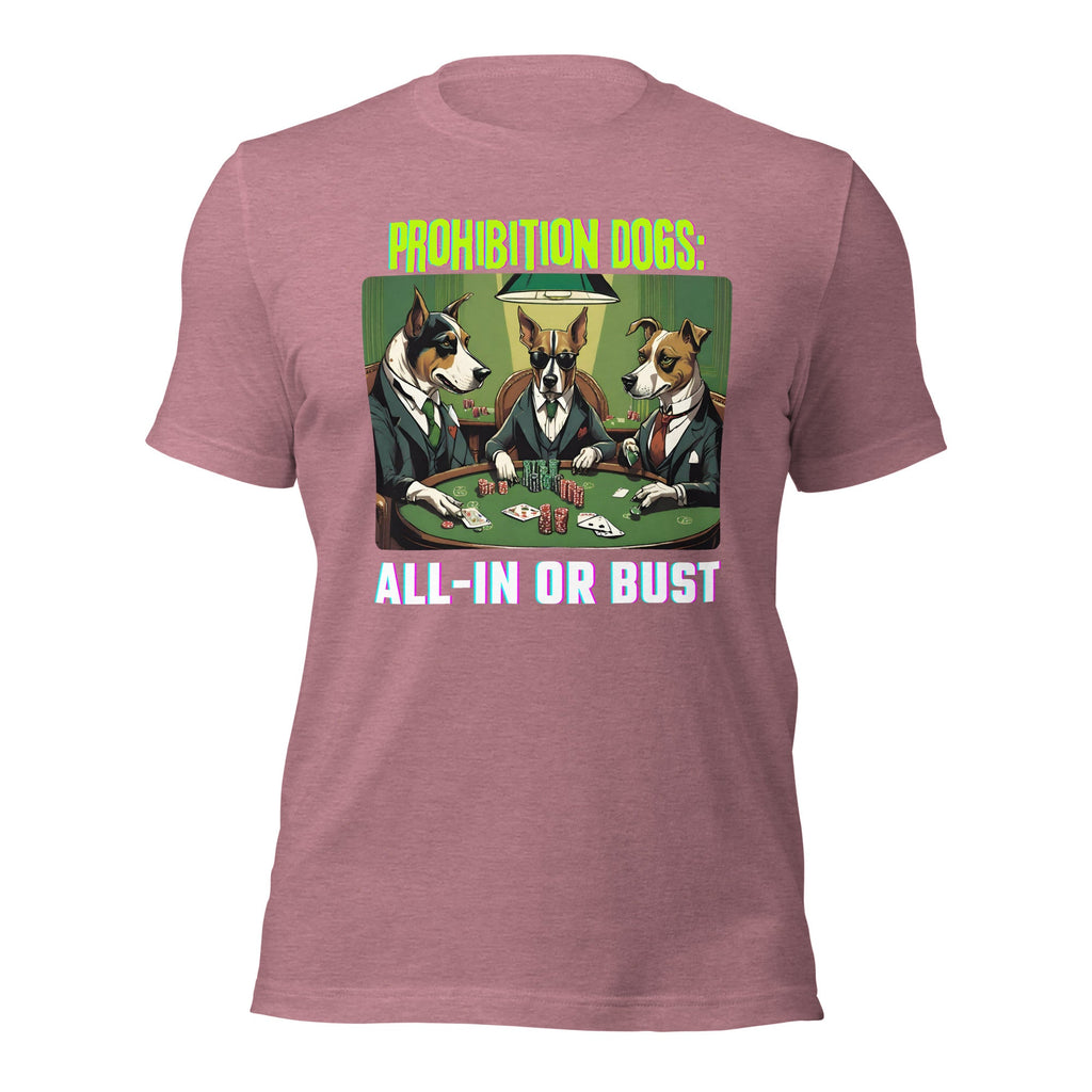 Prohibition Dogs: All-In or Bust T-shirt, Unisex