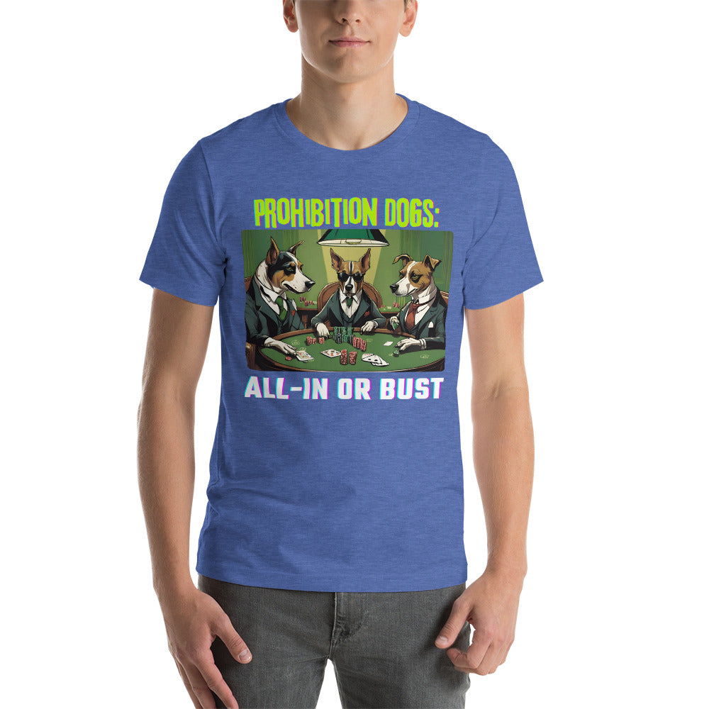 Prohibition Dogs: All-In or Bust T-shirt, Unisex