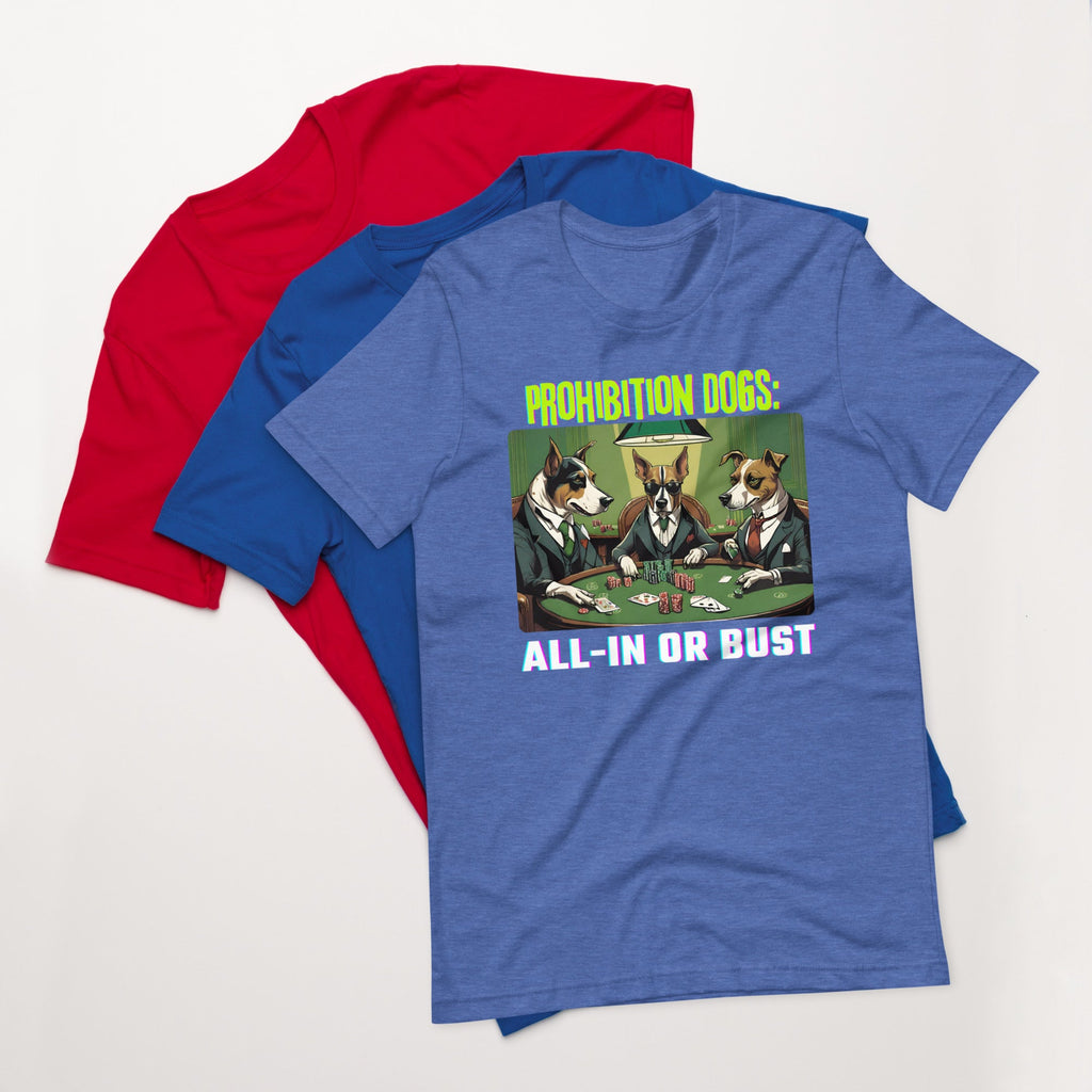Prohibition Dogs: All-In or Bust T-shirt, Unisex