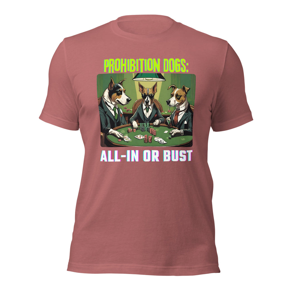 Prohibition Dogs: All-In or Bust T-shirt, Unisex