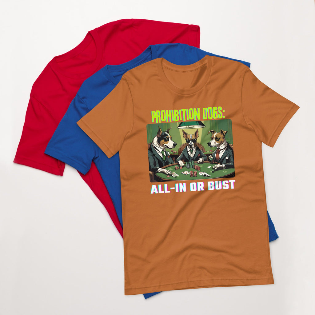 Prohibition Dogs: All-In or Bust T-shirt, Unisex